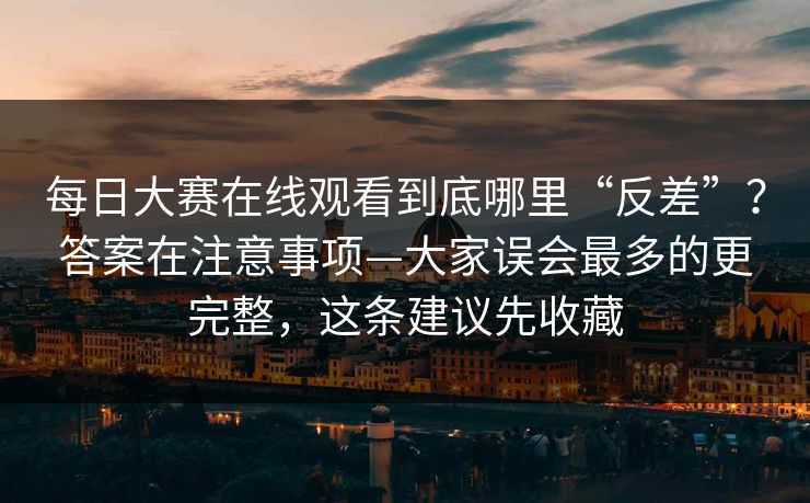 每日大赛在线观看到底哪里“反差”?答案在注意事项—大家误会最多的更完整,这条建议先收藏 每日大赛在线观看到底哪里“反差”?答案在注意事项—大家误会最多的更完整,这条建议先收藏